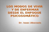 LOS MODOS DE VIVIR Y DE ENFERMAR DESDE EL ENFOQUE PSICOSOMÁTICO Dr. Isaac Abecasis.