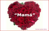 “Mamá” Familia Guillén Alfaro Del cielo cayo una rosa Mamita la recogio Se la puso en su cabello Y que linda que quedo Gerard Guillen Alfaro.