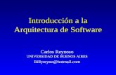 Introducción a la Arquitectura de Software Carlos Reynoso UNIVERSIDAD DE BUENOS AIRES Billyreyno@hotmail.com.