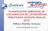 PLANIFICACION GERENCIAL DE LOS IMPACTOS DE LAS REFORMAS TRIBUTARIAS VIGENTES PARA EL 2015 Wilson Mariño Tamayo 24 DE SEPTIEMBRE DEL 2015.