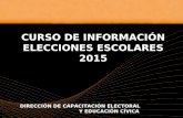 CURSO DE INFORMACIÓN ELECCIONES ESCOLARES 2015 DIRECCIÓN DE CAPACITACIÓN ELECTORAL Y EDUCACIÓN CÍVICA.