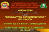 ASIGNATURA FERTILIDAD DE SUELOS TEMA FERTILIZANTES. CARACTERISTICAS Y UTILIZACIÓN FERTILIZANTES. CARACTERISTICAS Y UTILIZACIÓN Docente: Ing. M.A. Félix.