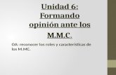 Unidad 6: Formando opinión ante los M.M.C. OA: reconocer los roles y características de los M.MC.