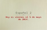 Español 2 Hoy es viernes el 9 de mayo de 2014.. La Campana Contesta las preguntas en español. 1.¿Cuál es mejor, el desfile de Macy’s o el desfile de Rose?