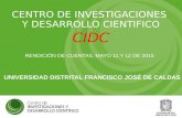 CENTRO DE INVESTIGACIONES Y DESARROLLO CIENTIFICO CIDC RENDICIÓN DE CUENTAS, MAYO 11 Y 12 DE 2015 UNIVERSIDAD DISTRITAL FRANCISCO JOSÉ DE CALDAS.