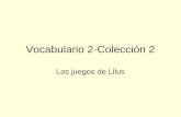 Vocabulario 2-Colección 2 Los juegos de Lilus 1. absorto/a El niño está absorto con los juguetes de sus hermanos. Fascinado/a.
