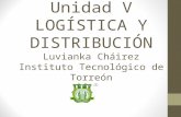 Unidad V LOGÍSTICA Y DISTRIBUCIÓN Luvianka Cháirez Instituto Tecnológico de Torreón.