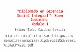 “Diplomado en Gerencia Social Integral – Buen Gobierno” Modulo I Helmer Tadeo Cardona Gaviria  as/Dip%20GSIBG%20Sesi%C3%B3n%201.pdf.