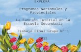 EXPLORA Programas Nacionales y Provinciales La Función Tutorial en la Escuela Secundaria Trabajo Final Grupo N° 1 2015.