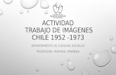 ACTIVIDAD TRABAJO DE IMÁGENES CHILE 1952 -1973 DEPARTAMENTO DE CIENCIAS SOCIALES PROFESORA: MARISOL MIRANDA.