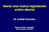 Hacia una nueva legislación sobre aborto Dr Aníbal Faúndes Buenos Aires, Argentina 24 de Agosto de 2010.