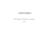 MATONEO Santiago Chalarca Largo 7-A. QUE ES EL MATONEO El matoneo, acoso escolar, intimidación o bullying es un tipo de violencia escolar que incluye.
