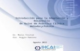 Introducción para la Adaptación y Desarrollo de Guías de Práctica Clínica Métodos y Práctica Dr. Mario Trsitan Dra. Anggi e Ramírez Agosto 2015.