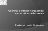Objetivo: Identificar y analizar las características de las ondas Profesora: Karla Contreras.
