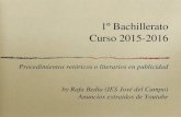 1º Bachillerato Curso 2015-2016 Procedimientos retóricos o literarios en publicidad by Rafa Bedia (IES José del Campo) Anuncios extraídos de Youtube.