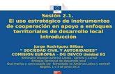 Sesión 2.1. El uso estratégico de instrumentos de cooperación en apoyo a enfoques territoriales de desarrollo local Introducción Jorge Rodríguez Bilbao.