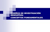 DISEÑOS DE INVESTIGACIÓN EDUCATIVA: CONCEPTOS FUNDAMENTALES.