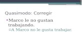Quasimodo: Corregir Marco le no gustan trabajando. ▫A Marco no le gusta trabajar.