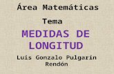 Área Matemáticas Tema Luis Gonzalo Pulgarín Rendón MEDIDAS DE LONGITUD.