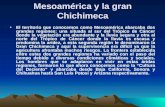 Mesoamérica y la gran Chichimeca El territorio que conocemos como Mesoamérica abarcaba dos grandes regiones: una situada al sur del Trópico de Cáncer donde.