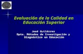 Evaluación de la Calidad en Educación Superior José Gutiérrez Dpto. Métodos de Investigación y Diagnóstico en Educación.