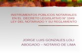 INSTRUMENTOS PÚBLICOS NOTARIALES EN EL DECRETO LEGISLATIVO N° 1049 LEY DEL NOTARIADO Y SU REGLAMENTO JORGE LUIS GONZALES LOLI ABOGADO – NOTARIO DE LIMA.
