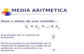 MEDIA ARITMETICA Sean n datos de una variable… El promedio de la muestra se denomina Dicho promedio es un estimador de la media de la población. La media.