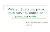 Wikis: Qué son, para qué sirven, cómo se pueden usar Juan Ramón Pérez Pérez y otros.
