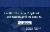 La Biblioteca Digital Una herramienta de para ti Tatiana Córdova Octubre 2004.