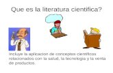 Que es la literatura cientifica? Incluye la aplicacion de conceptos cientificos relacionados con la salud, la tecnologia y la venta de productos.