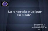 La energía nuclear en Chile Mara Gallardo Catalina Jadue Camila Moraga 4º B.