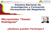 Sistema Nacional de Investigación y Formación Permanente del Magisterio ¿Quiénes pueden Participar? Micromisión “Simón Rodríguez”