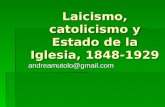 Laicismo, catolicismo y Estado de la Iglesia, 1848-1929 andreamutolo@gmail.com.