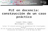 @ictlogist PLE en docencia: construcción de un caso práctico #pleuv PLE en docencia: construcción de un caso práctico Ismael Peña-López @ictlogist | #pleuv.