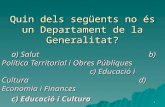 1 Quin dels següents no és un Departament de la Generalitat? a) Salut b) Política Territorial i Obres Públiques c) Educació i Cultura d) Economia i Finances.