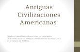 Antiguas Civilizaciones Americanas Objetivo: Identificar en forma clara las principales características de las antiguas civilizaciones y su importancia.