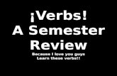 ¡Verbs! A Semester Review Because I love you guys Learn these verbs!!