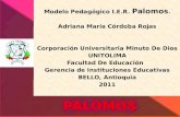 Modelo Pedagógico I.E.R. Palomos. Adriana María Córdoba Rojas Corporación Universitaria Minuto De Dios UNITOLIMA Facultad De Educación Gerencia de Instituciones.