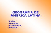 GEOGRAFÍA DE AMÉRICA LATINA -Física -Humana -Económica -Política.