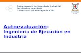 Autoevaluación: Ingeniería de Ejecución en Industria Departamento de Ingeniería Industrial Facultad de Ingeniería Universidad de Santiago de Chile.
