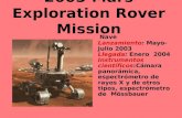 2003 Mars Exploration Rover Mission Nave Lanzamiento: Mayo- Julio 2003 Llegada: Enero 2004 Instrumentos científicos:Cámara panorámica, espectrómetro de.