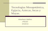 Tecnologías Mesopotámica, Egipcia, Aztecas, Incas y Mayas. Abraham Ibáñez 4ºESO 3/10/14.