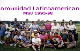 Comunidad Latinoamericana MSU 1995-98. Comunidad de Amor y Servicio a los Estudiantes Latinos que llegan a MSU que llegan a MSU.