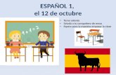 ESPAÑOL 1, el 12 de octubre a la clase de ESPAÑOL Toma asiento Saluda a tu compañero de mesa Espera para la maestra empezar la clase.