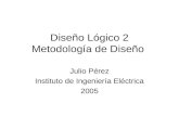 Diseño Lógico 2 Metodología de Diseño Julio Pérez Instituto de Ingeniería Eléctrica 2005.