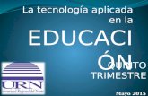 La tecnología aplicada en la EDUCACI ÓN QUINTO TRIMESTRE Mayo 2015.