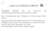 ¿Qué es GOOGLE DRIVE? Google Drive es un servicio de almacenamiento de archivos en línea. Fue introducido por Google el 24 de Abril del 2012. Google Drive.