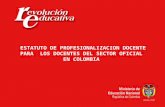 ESTATUTO DE PROFESIONALIZACION DOCENTE PARA  LOS DOCENTES DEL SECTOR OFICIAL  EN COLOMBIA