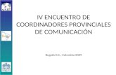 IV ENCUENTRO DE COORDINADORES PROVINCIALES DE COMUNICACIÓN Bogotá D.C., Colombia 2009