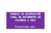 AVANCES DE DISPOSICIÓN FINAL  DE DOCUMENTOS EN  COLOMBIA A 2012 Presentado  por :